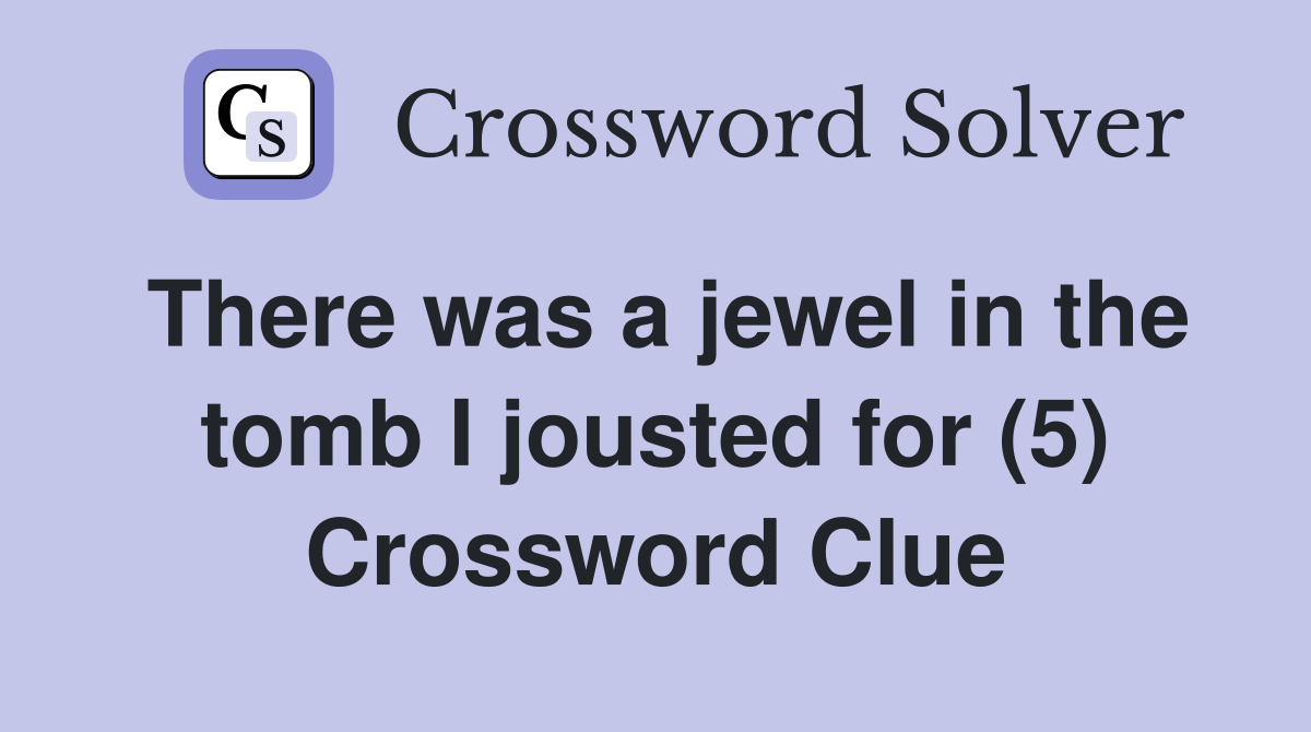 There was a jewel in the tomb I jousted for (5) Crossword Clue