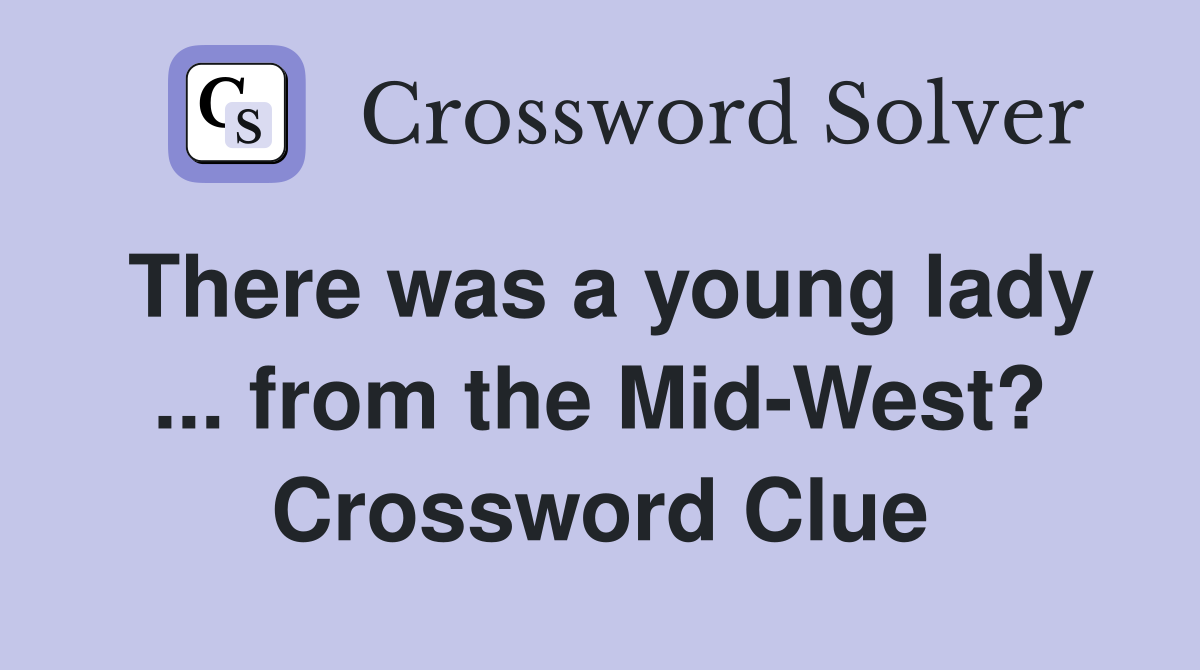 There was a young lady ... from the Mid-West? Crossword Clue