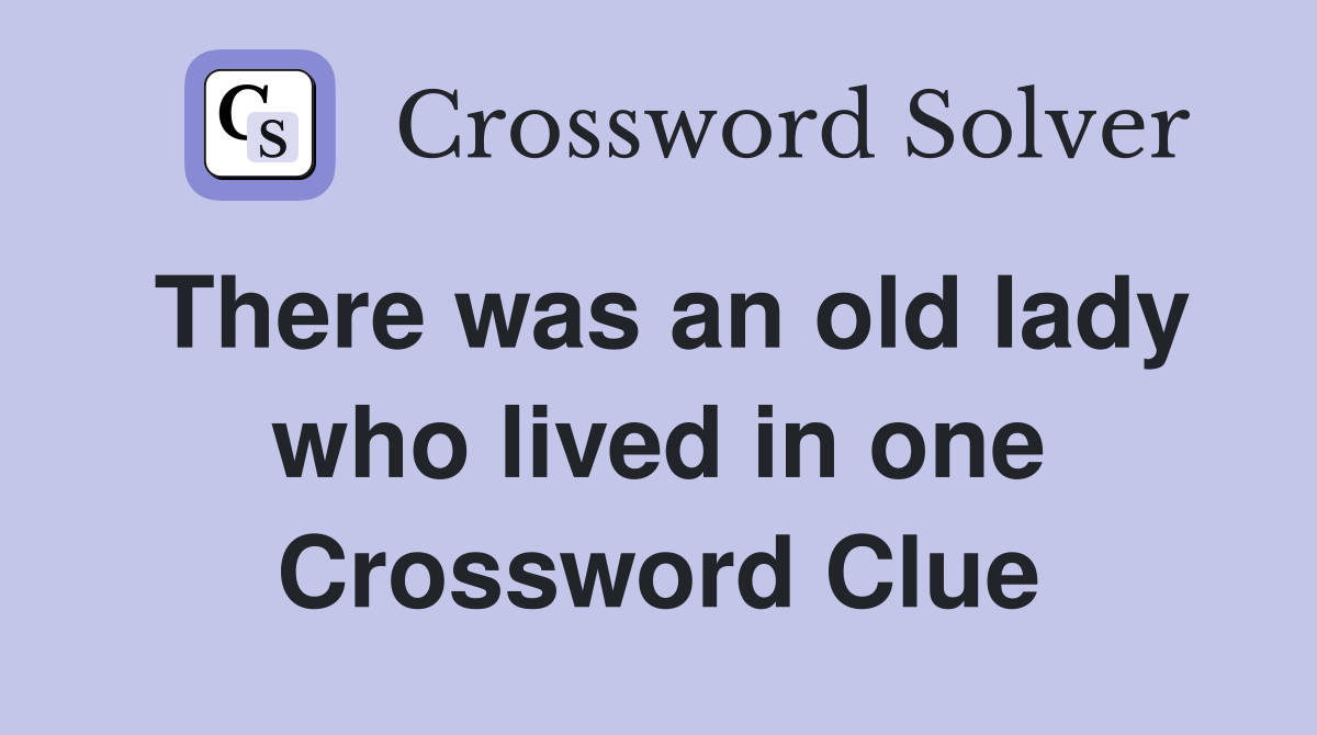 There was an old lady who lived in one Crossword Clue