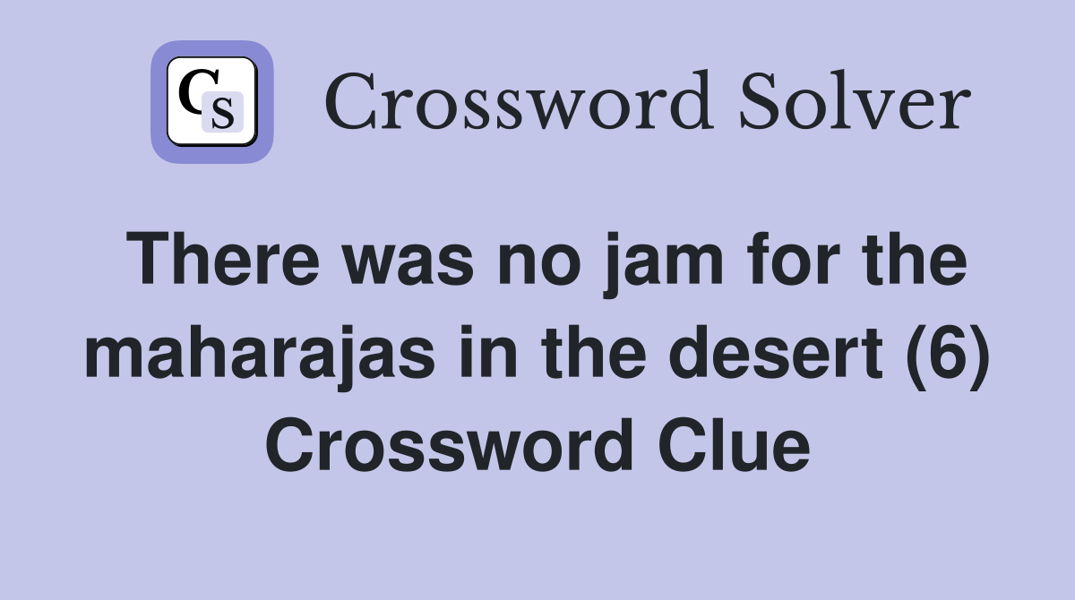 There was no jam for the maharajas in the desert (6) Crossword Clue