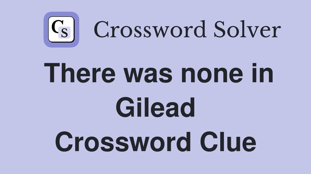 There was none in Gilead Crossword Clue