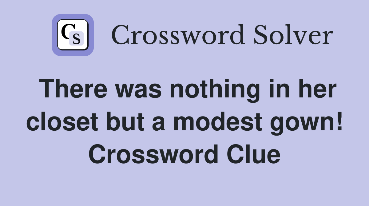There was nothing in her closet but a modest gown! Crossword Clue