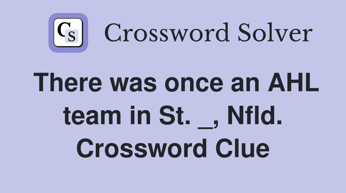 There was once an AHL team in St. _, Nfld. Crossword Clue