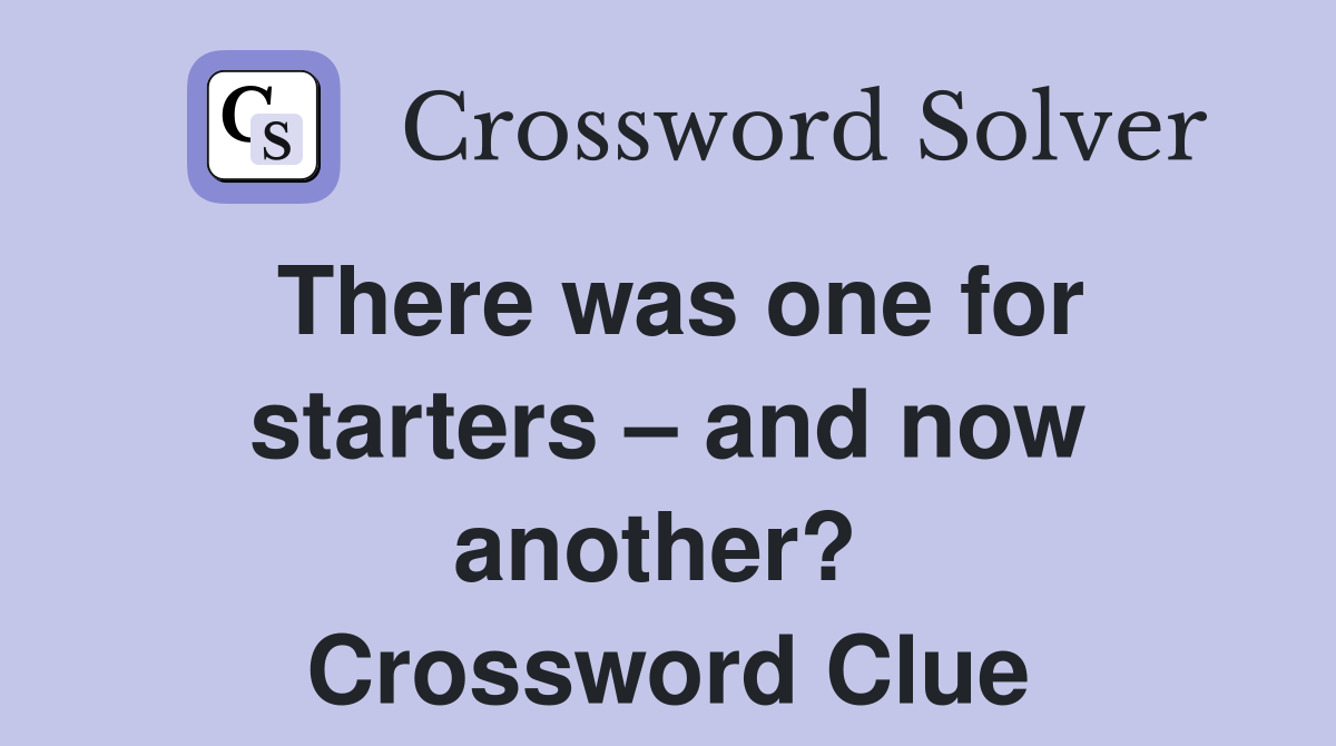 There was one for starters – and now another?  Crossword Clue