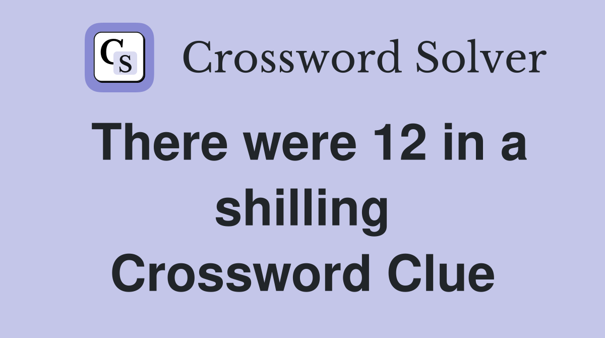There were 12 in a shilling Crossword Clue