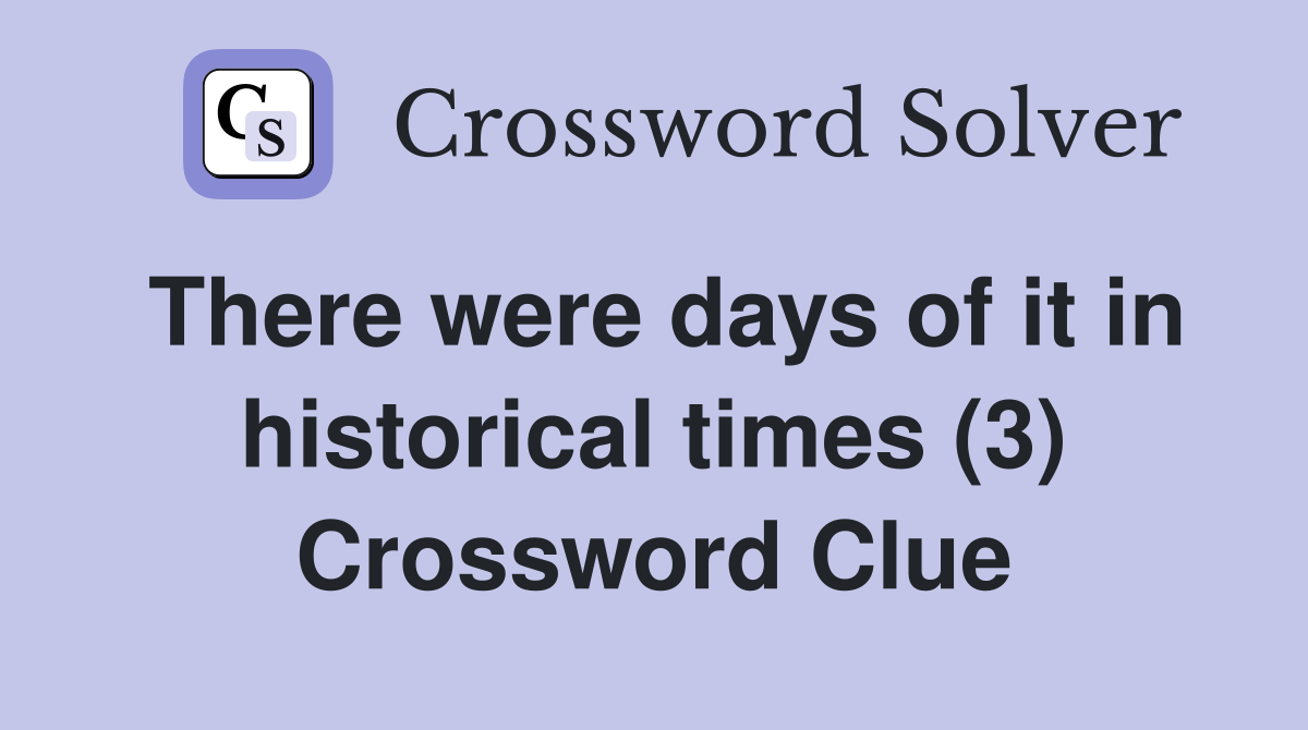 There were days of it in historical times (3) Crossword Clue