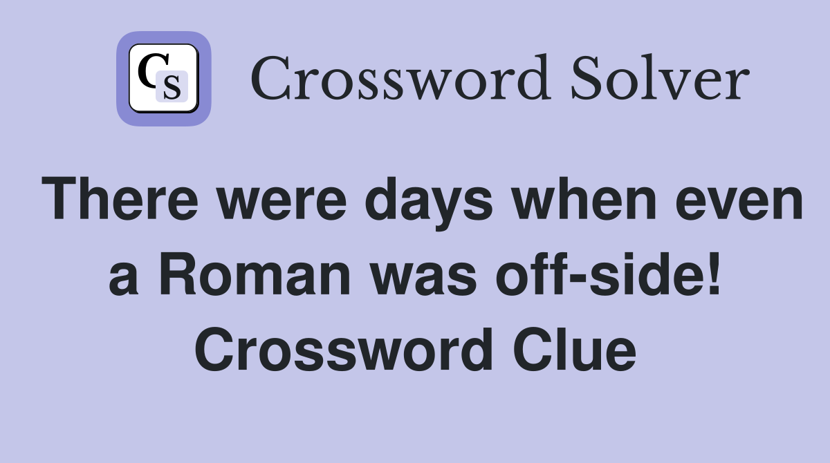 There were days when even a Roman was off-side! Crossword Clue