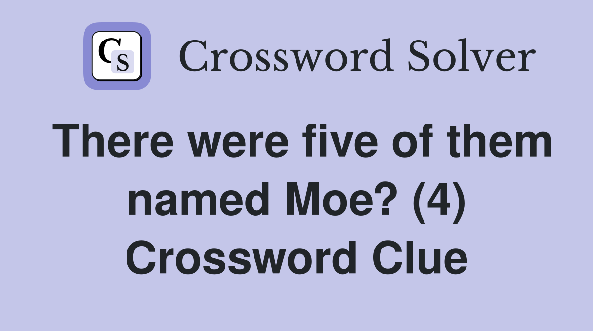 There were five of them named Moe? (4) Crossword Clue