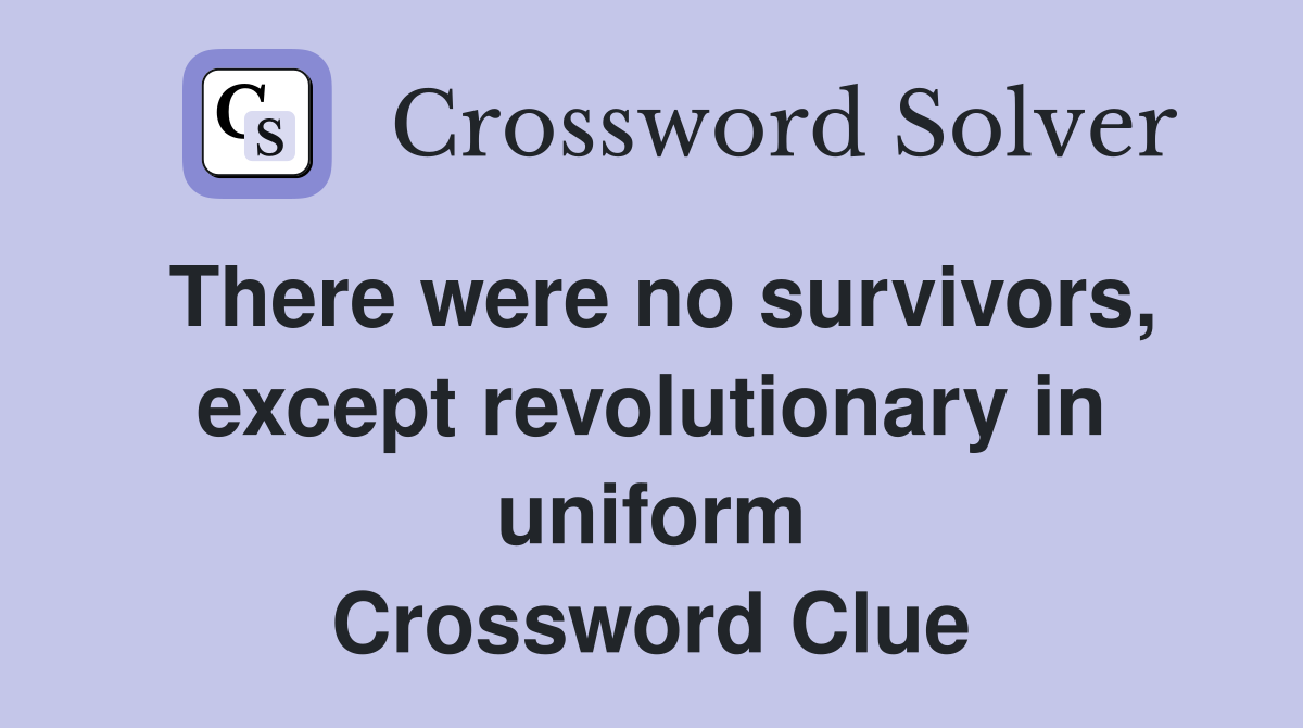 There were no survivors, except revolutionary in uniform Crossword Clue