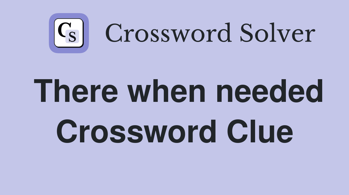 There when needed Crossword Clue