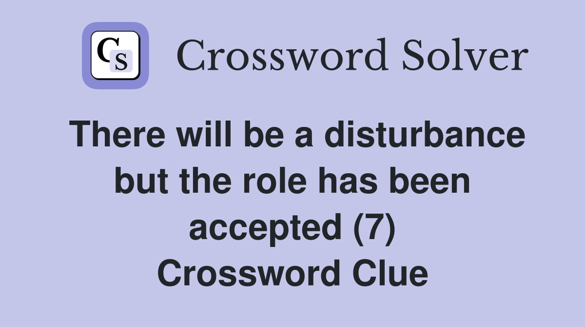 There will be a disturbance but the role has been accepted (7) Crossword Clue