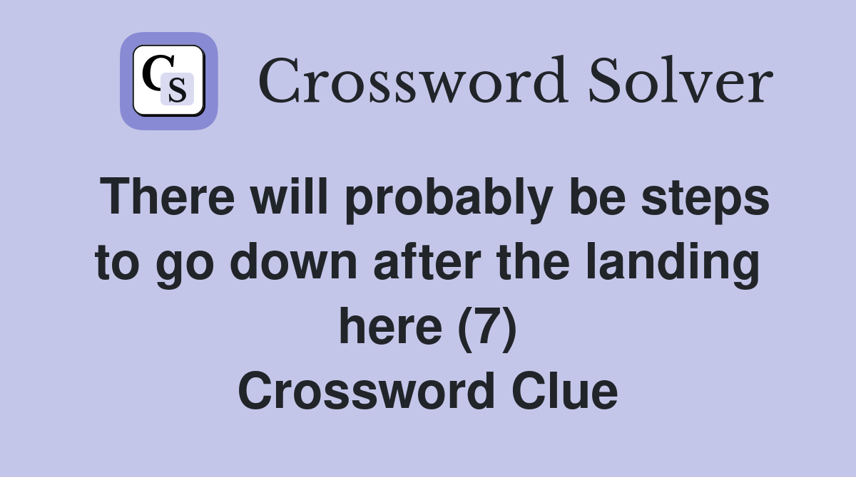 There will probably be steps to go down after the landing here (7) Crossword Clue