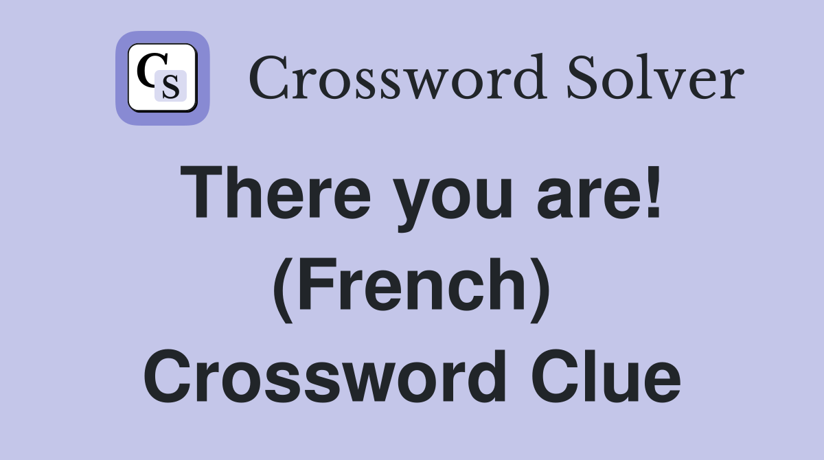 There you are! (French) Crossword Clue