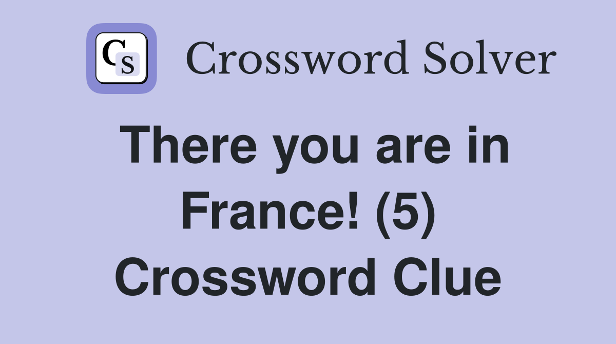 There you are in France! (5) Crossword Clue