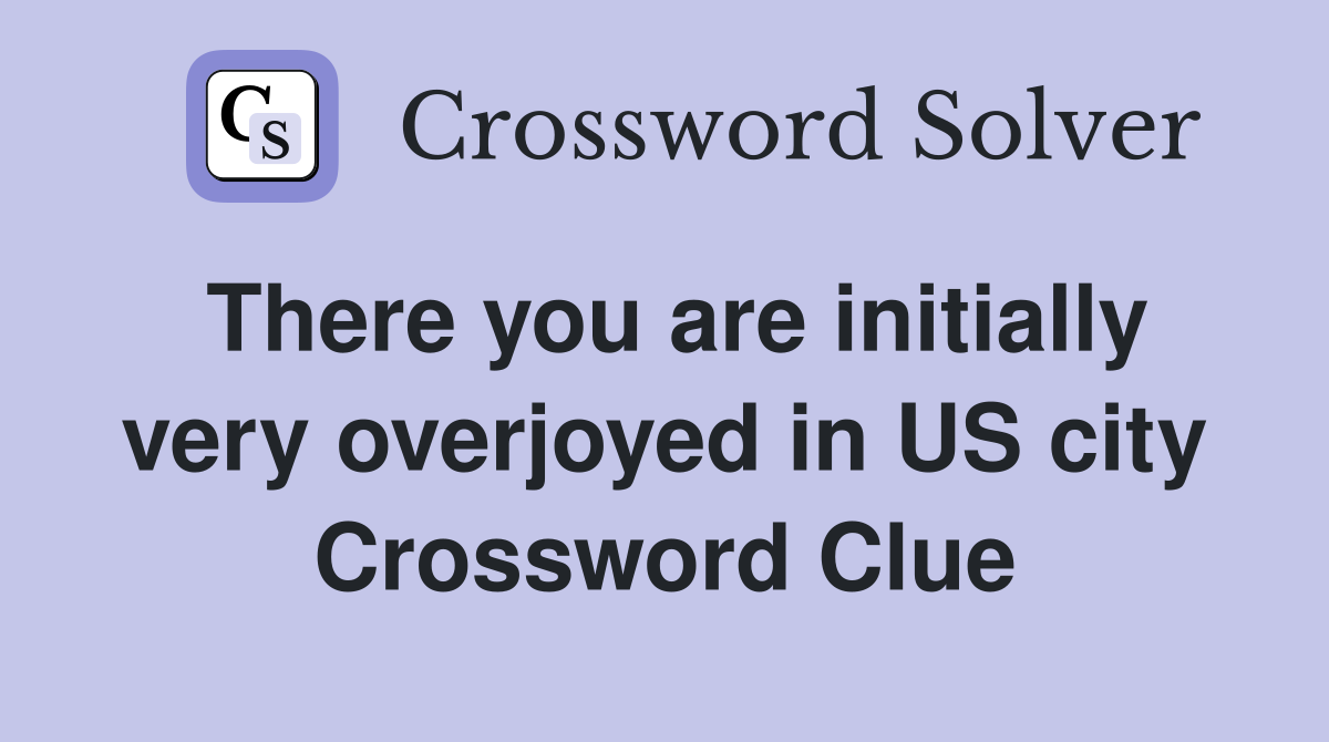 There you are initially very overjoyed in US city Crossword Clue