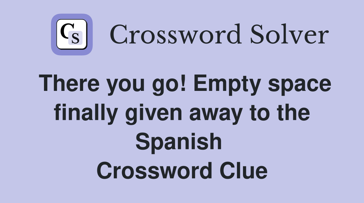There you go! Empty space finally given away to the Spanish  Crossword Clue
