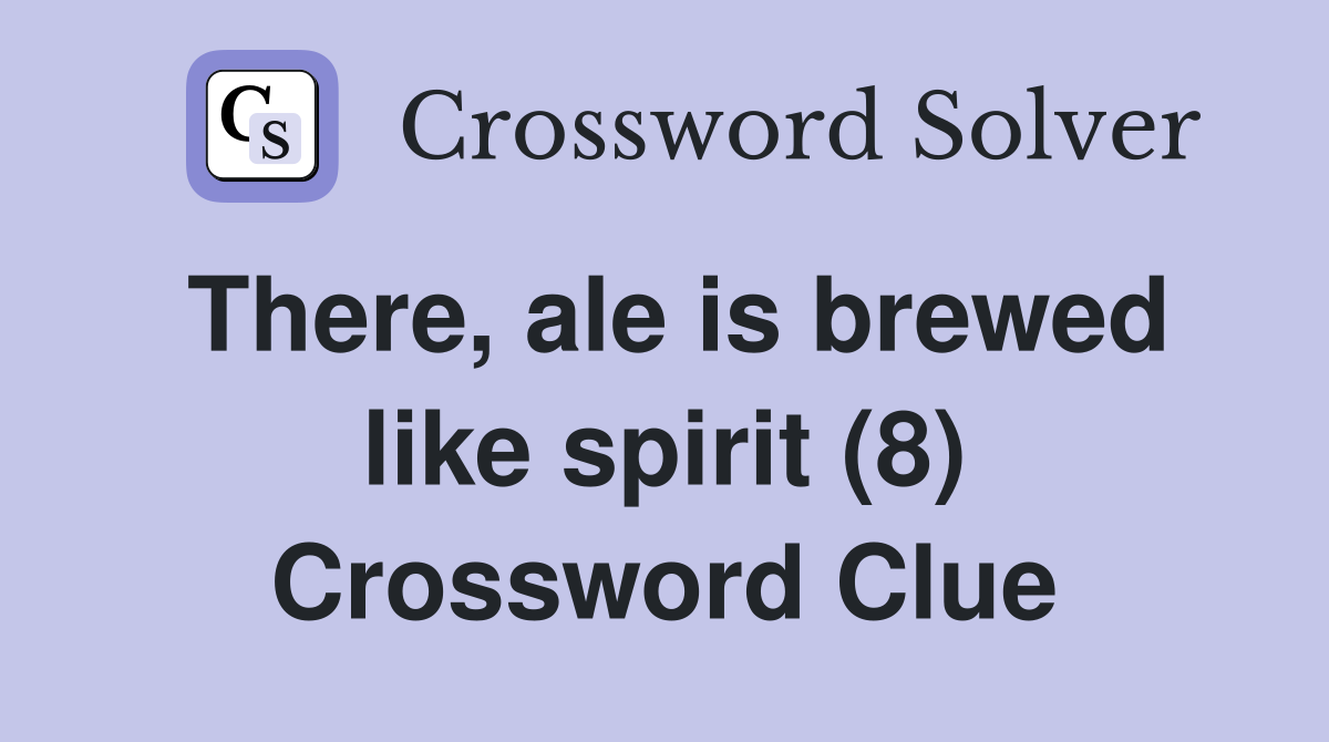 There, ale is brewed like spirit (8) Crossword Clue