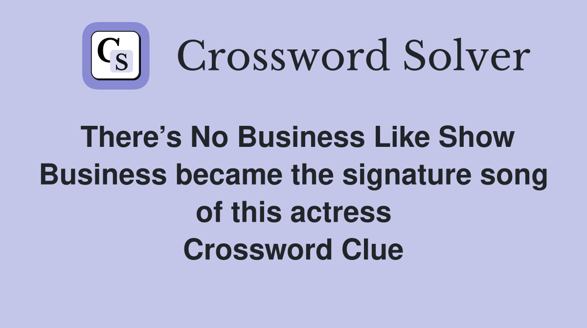 There’s No Business Like Show Business became the signature song of this actress Crossword Clue