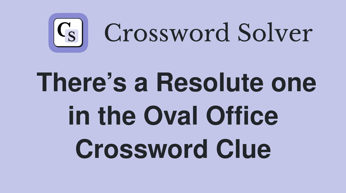 There’s a Resolute one in the Oval Office Crossword Clue