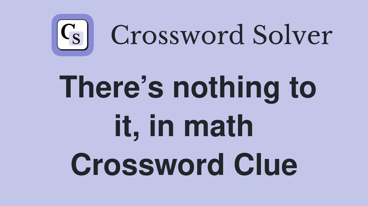 There’s nothing to it, in math Crossword Clue
