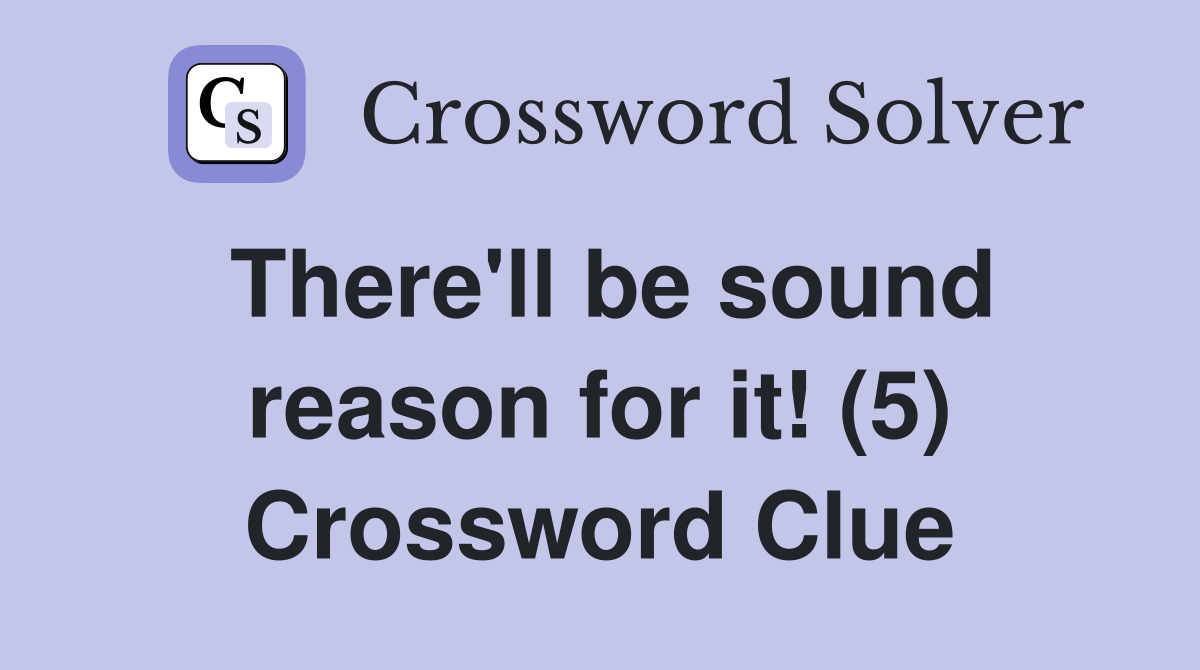 There'll be sound reason for it! (5) Crossword Clue