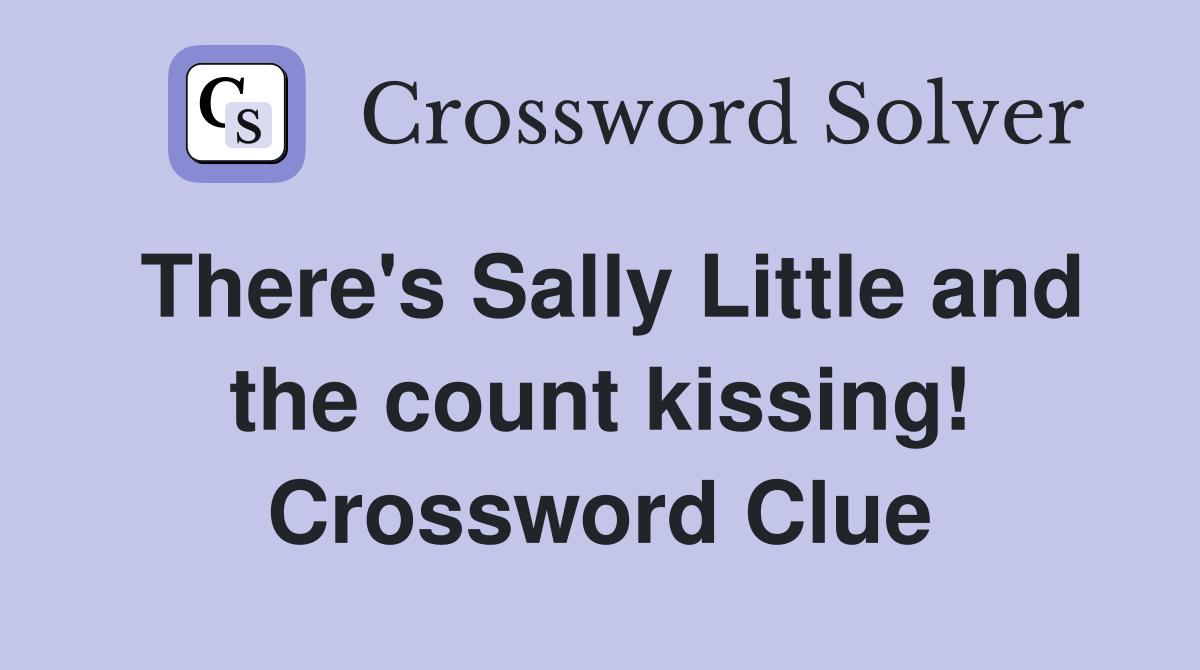 There's Sally Little and the count kissing! Crossword Clue