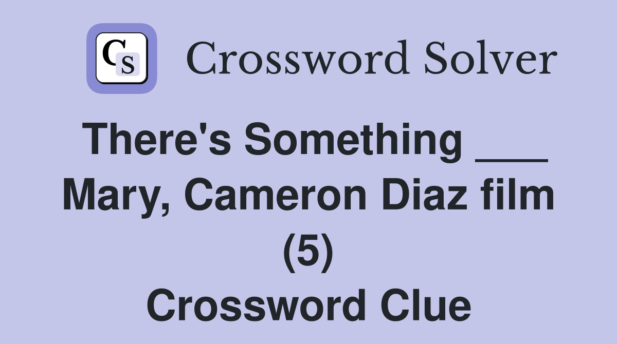 There's Something ___ Mary, Cameron Diaz film (5) Crossword Clue