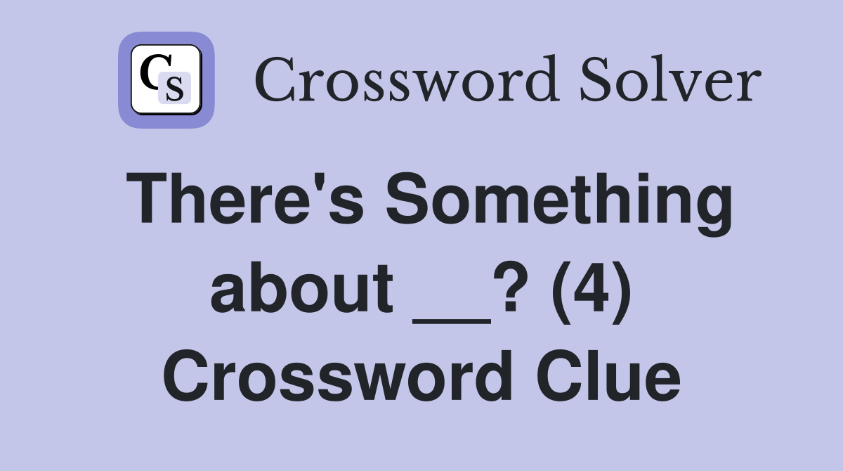There's Something about __? (4) Crossword Clue