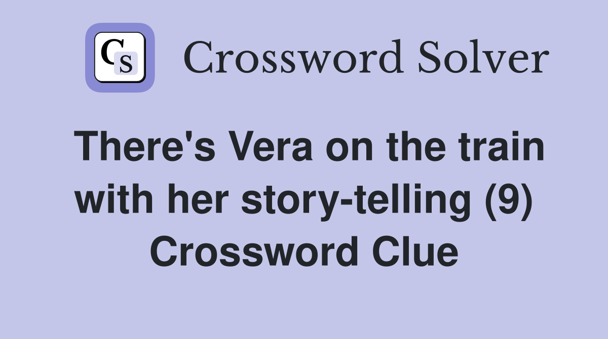There's Vera on the train with her story-telling (9) Crossword Clue