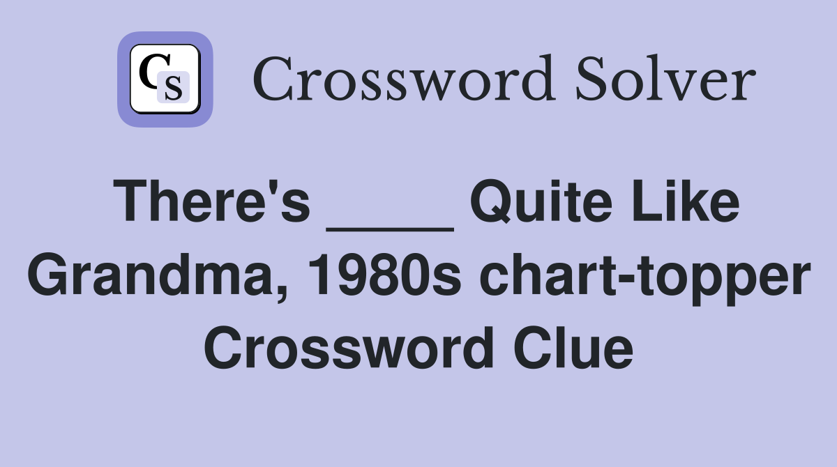 There's ____ Quite Like Grandma, 1980s chart-topper Crossword Clue