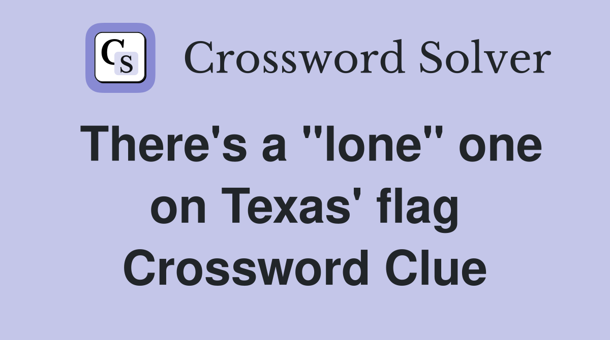 There's a "lone" one on Texas' flag Crossword Clue