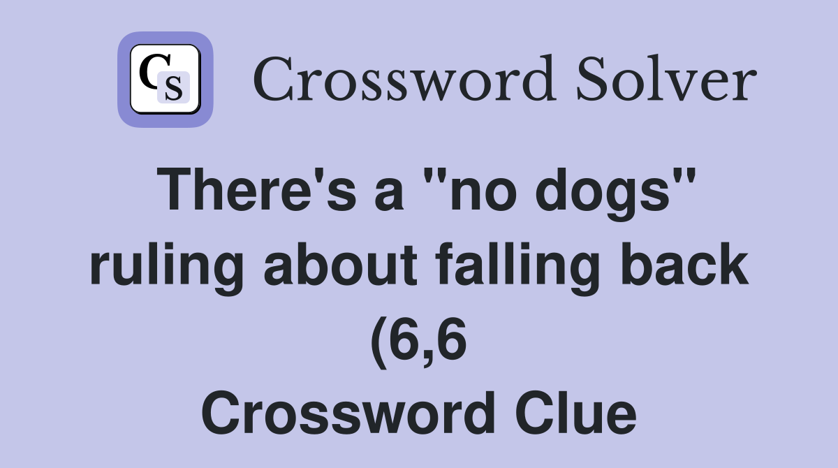 There #39 s a quot no dogs quot ruling about falling back (6 6) Crossword Clue There #39 s a quot no dogs quot ruling about falling back (6 6) Crossword Clue
