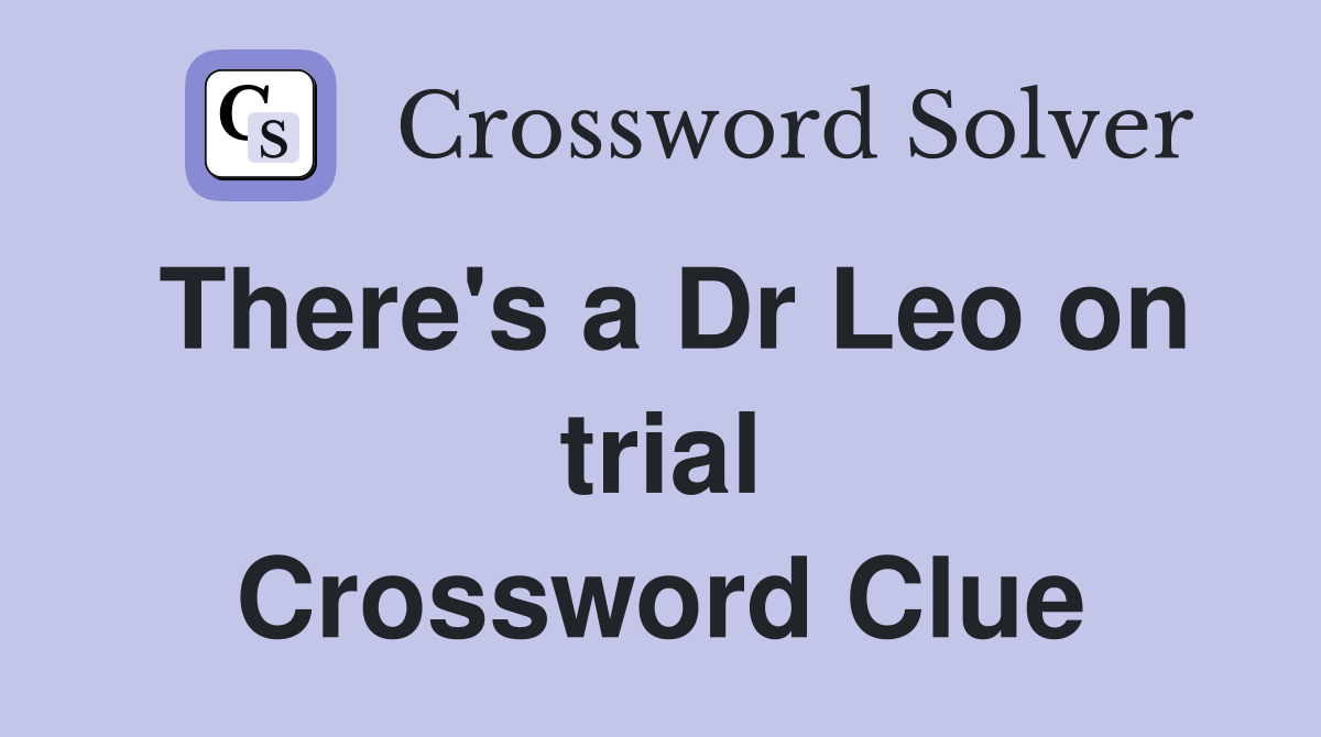 There's a Dr Leo on trial Crossword Clue