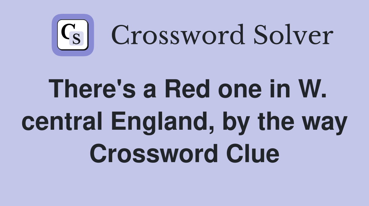 There's a Red one in W. central England, by the way Crossword Clue