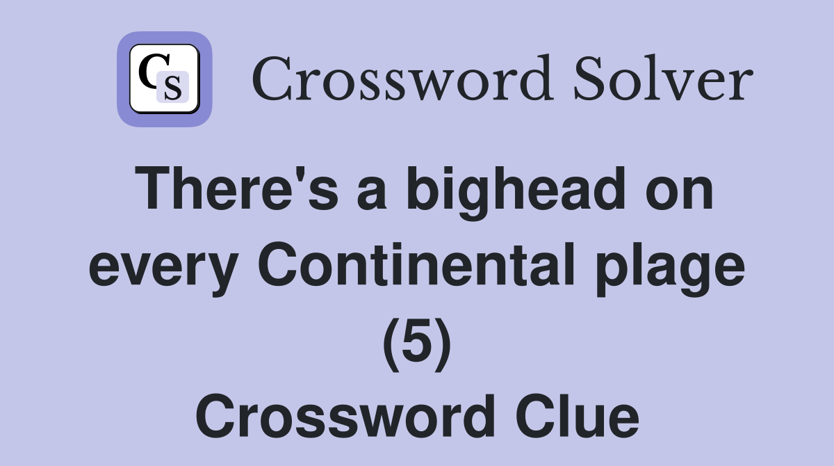 There's a bighead on every Continental plage (5) Crossword Clue