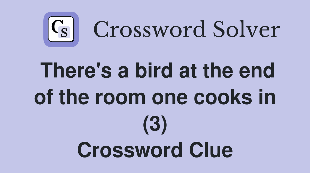There's a bird at the end of the room one cooks in (3) Crossword Clue