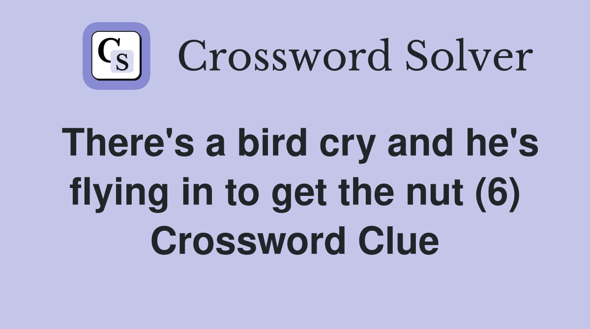 There's a bird cry and he's flying in to get the nut (6) Crossword Clue