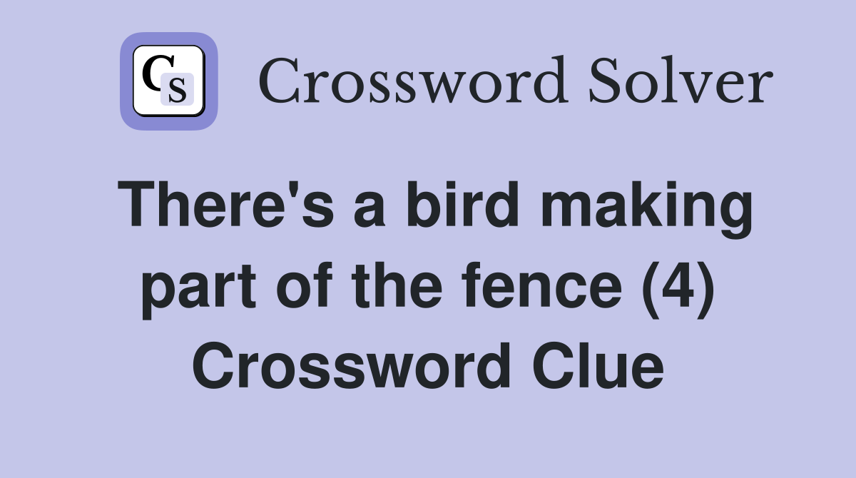 There's a bird making part of the fence (4) Crossword Clue