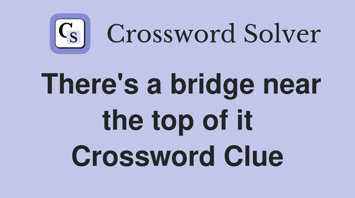 There's a bridge near the top of it Crossword Clue