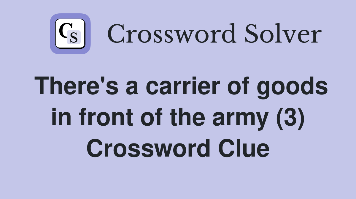 There's a carrier of goods in front of the army (3) Crossword Clue