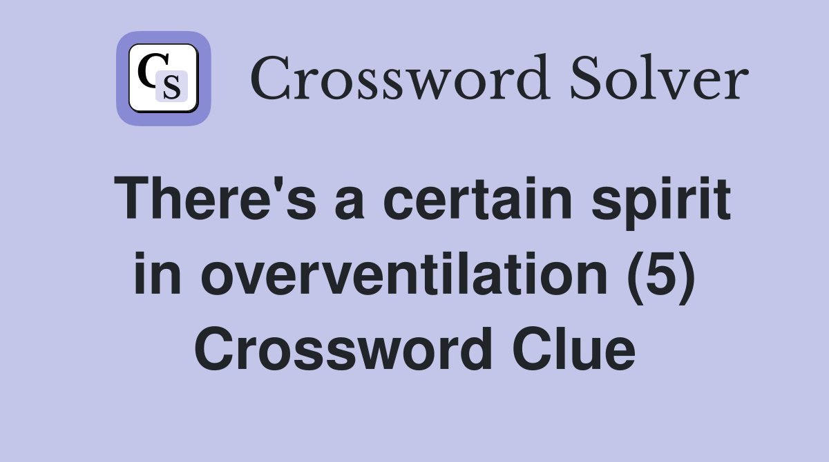 There's a certain spirit in overventilation (5) Crossword Clue