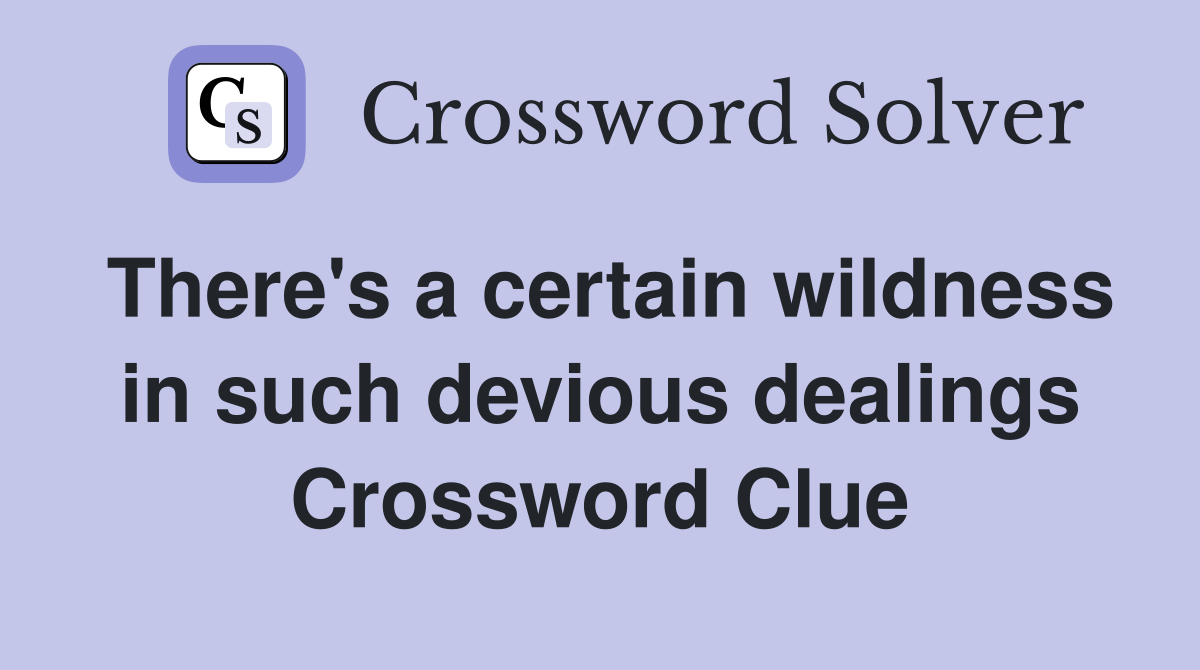 There's a certain wildness in such devious dealings Crossword Clue