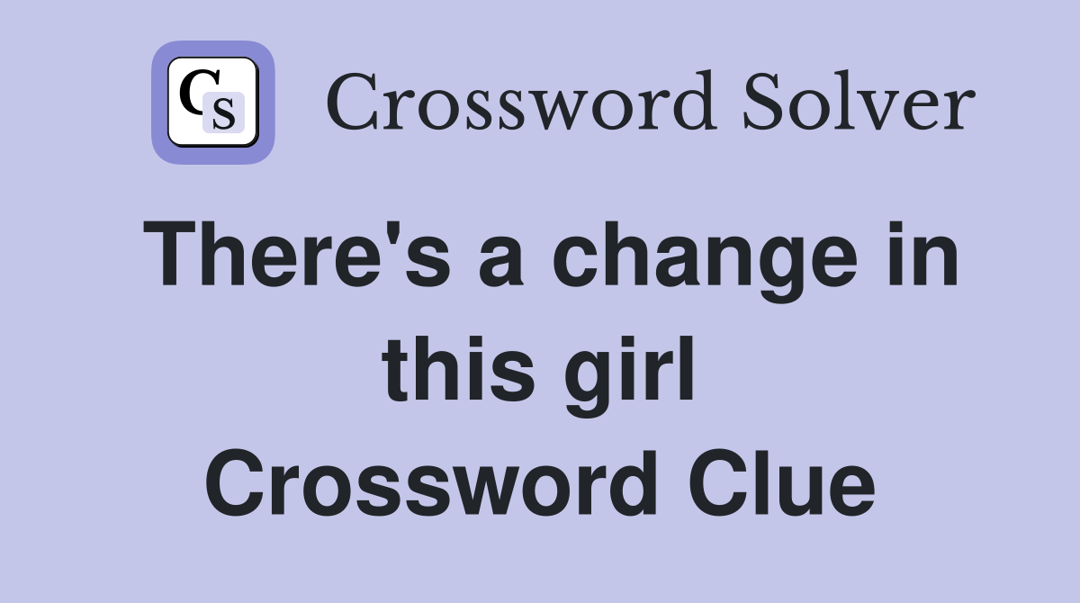 There's a change in this girl Crossword Clue