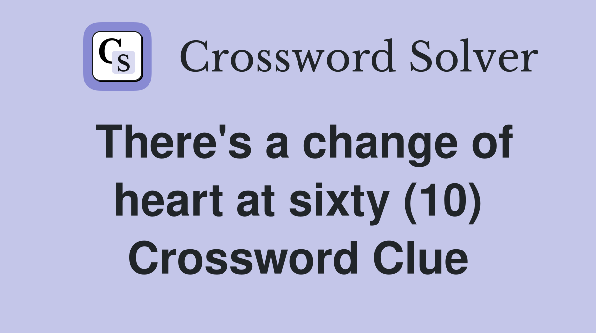 There's a change of heart at sixty (10) Crossword Clue