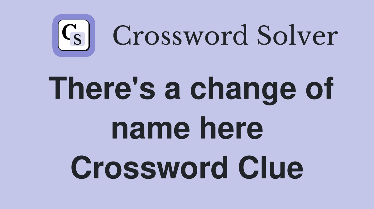 There's a change of name here Crossword Clue