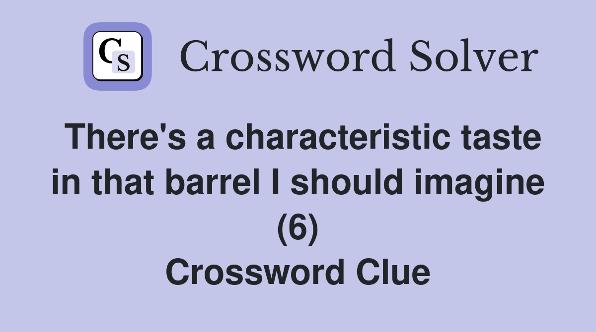 There's a characteristic taste in that barrel I should imagine (6) Crossword Clue