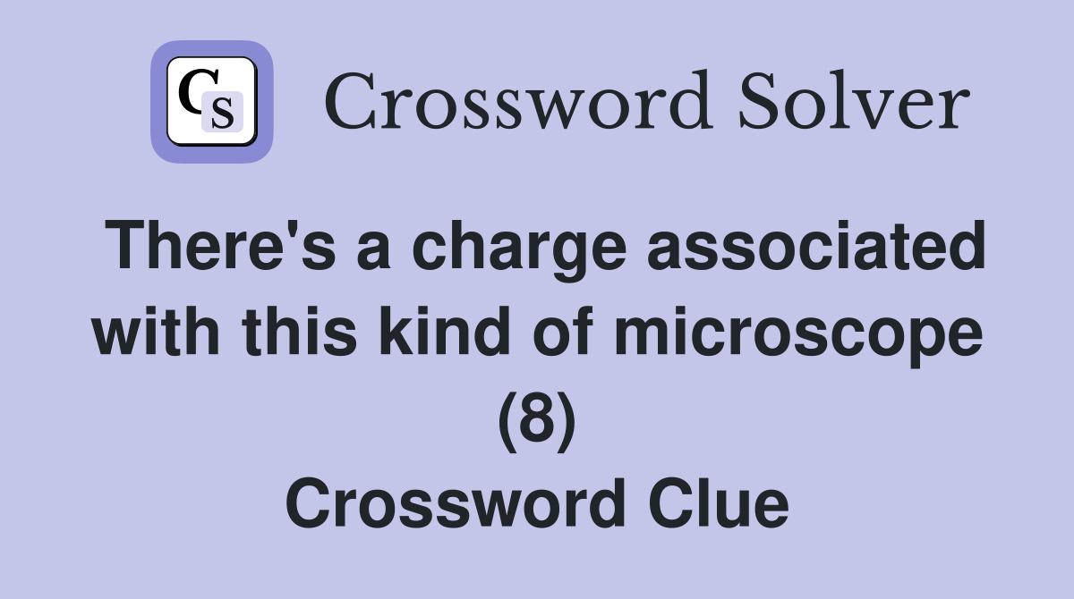 There's a charge associated with this kind of microscope (8) Crossword Clue