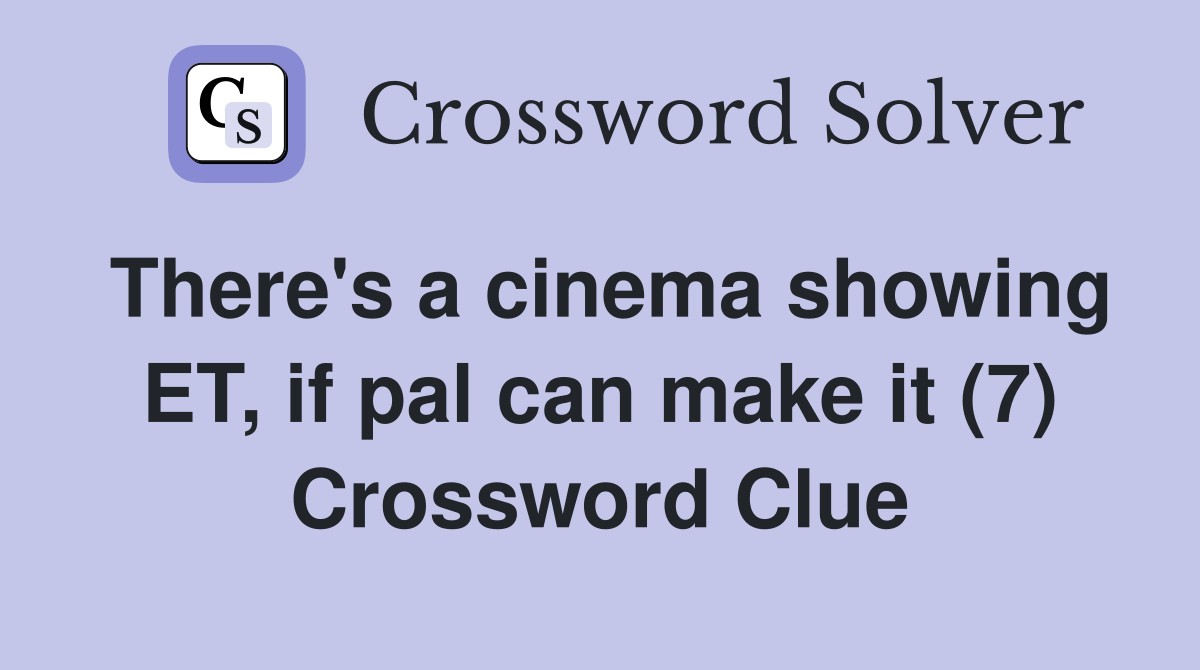 There's a cinema showing ET, if pal can make it (7) Crossword Clue