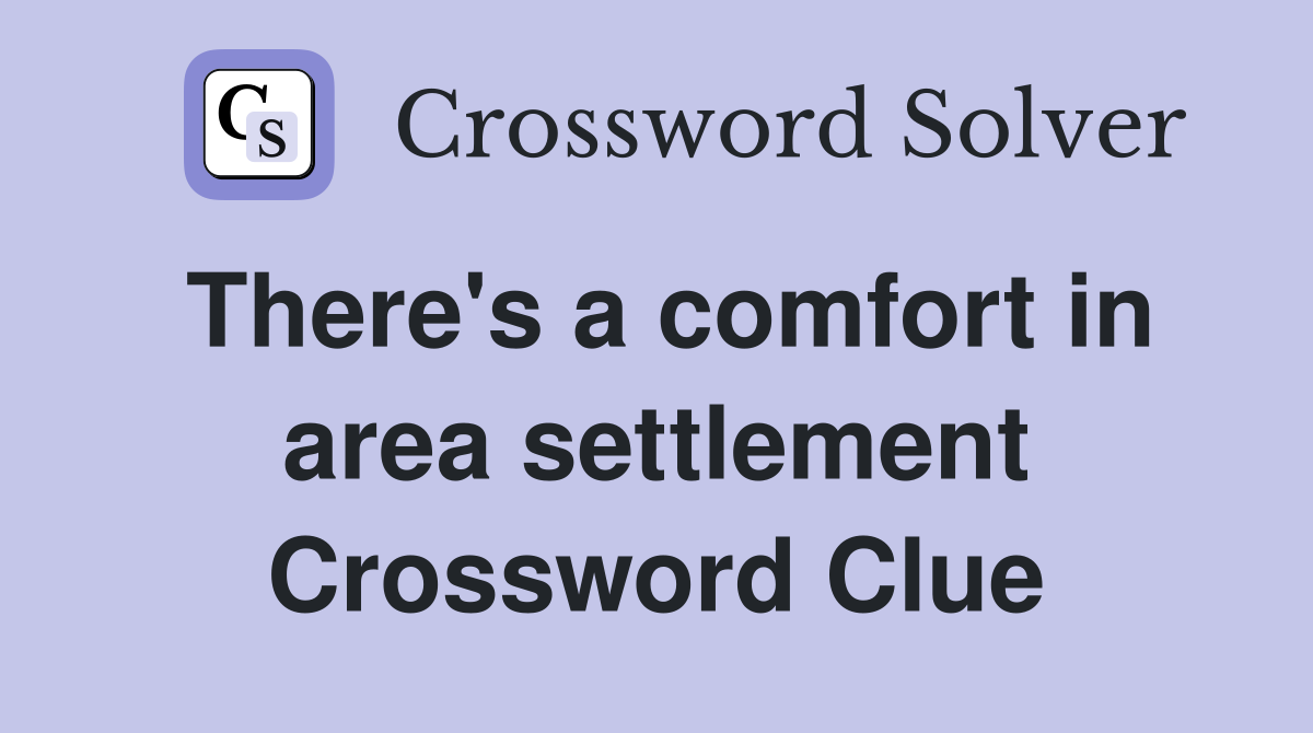 There's a comfort in area settlement Crossword Clue