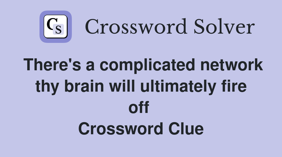 There's a complicated network thy brain will ultimately fire off  Crossword Clue